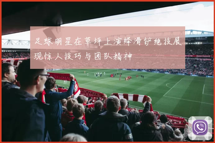 足球明星在草坪上演绎滑铲绝技展现惊人技巧与团队精神