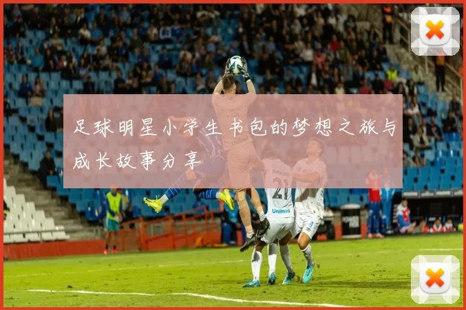 足球明星小学生书包的梦想之旅与成长故事分享