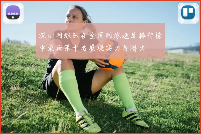 深圳网球队在全国网球速度排行榜中荣获第十名展现实力与潜力