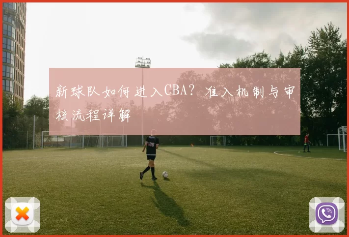 新球队如何进入CBA？准入机制与审核流程详解