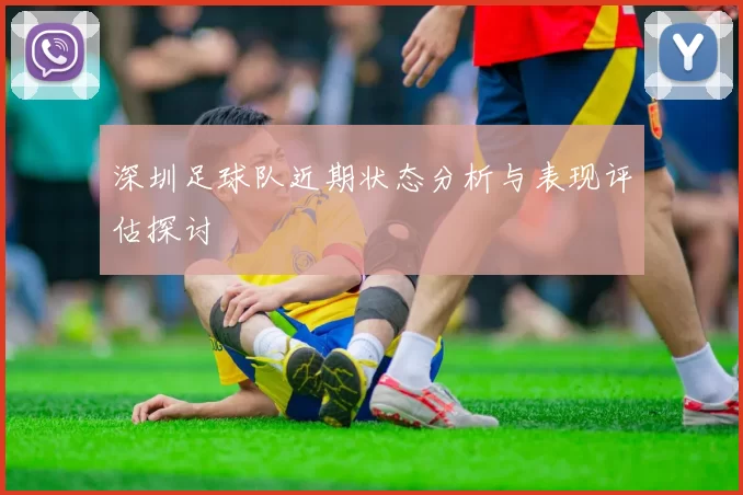 深圳足球队近期状态分析与表现评估探讨