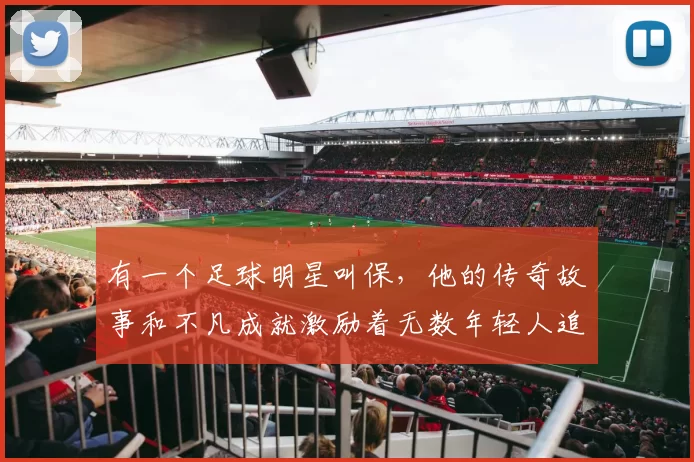有一个足球明星叫保，他的传奇故事和不凡成就激励着无数年轻人追逐梦想