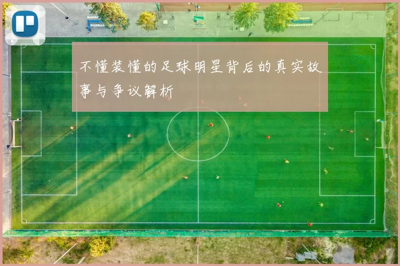 不懂装懂的足球明星背后的真实故事与争议解析