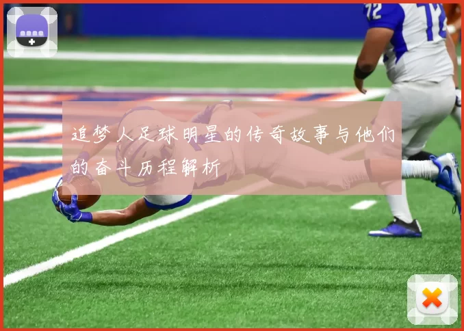 追梦人足球明星的传奇故事与他们的奋斗历程解析