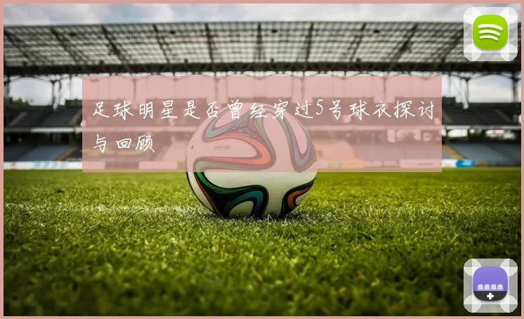 足球明星是否曾经穿过5号球衣探讨与回顾