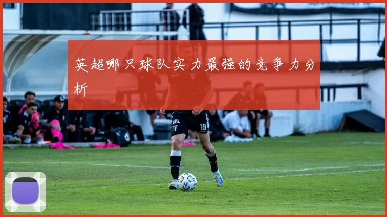 英超哪只球队实力最强的竞争力分析