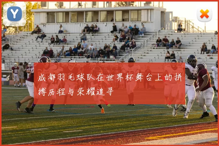 成都羽毛球队在世界杯舞台上的拼搏历程与荣耀追寻