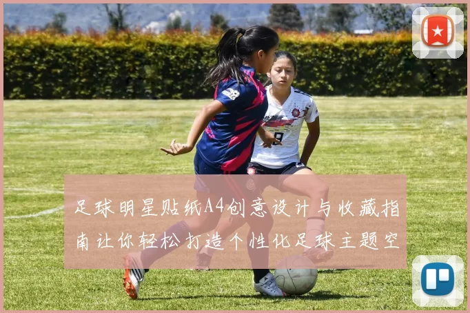 足球明星贴纸A4创意设计与收藏指南让你轻松打造个性化足球主题空间