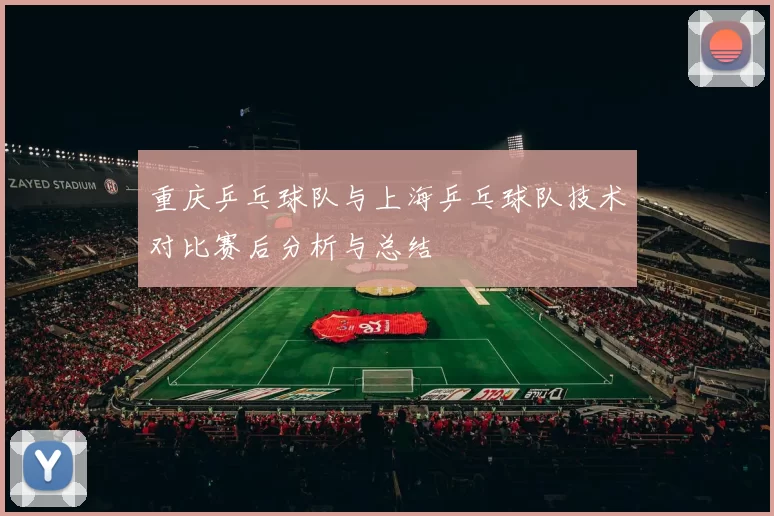 重庆乒乓球队与上海乒乓球队技术对比赛后分析与总结