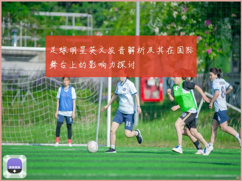 足球明星英文发音解析及其在国际舞台上的影响力探讨