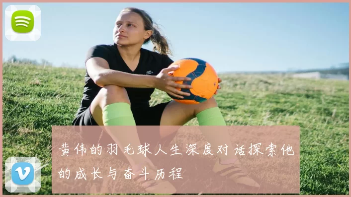 黄伟的羽毛球人生深度对话探索他的成长与奋斗历程