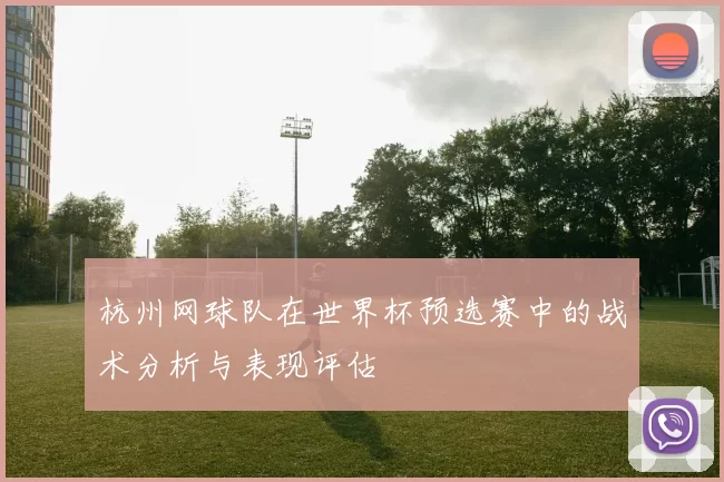 杭州网球队在世界杯预选赛中的战术分析与表现评估