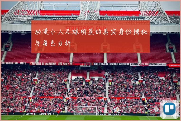 动漫小人足球明星的真实身份揭秘与角色分析