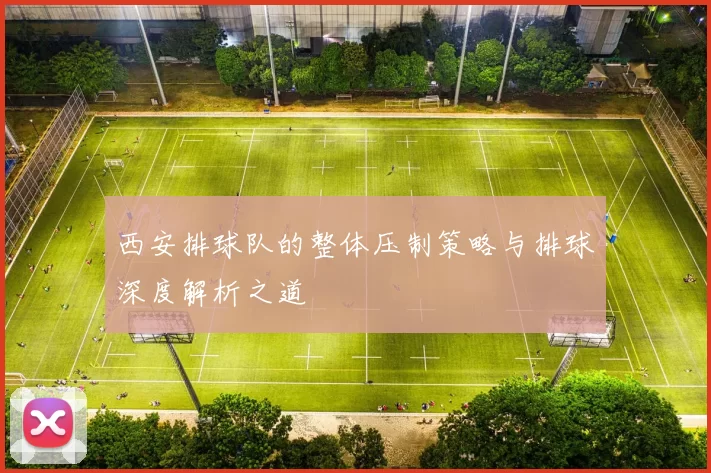 西安排球队的整体压制策略与排球深度解析之道