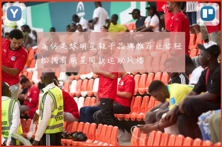 高仿足球明星鞋子品牌推荐让你轻松拥有明星同款运动风格