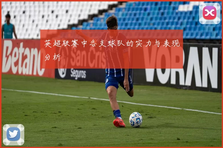 英超联赛中各支球队的实力与表现分析